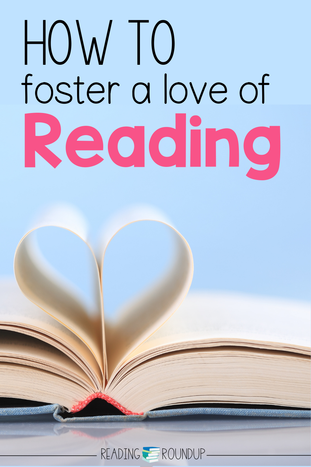 10 Tips For Fostering A Love Of Reading | The Reading Roundup