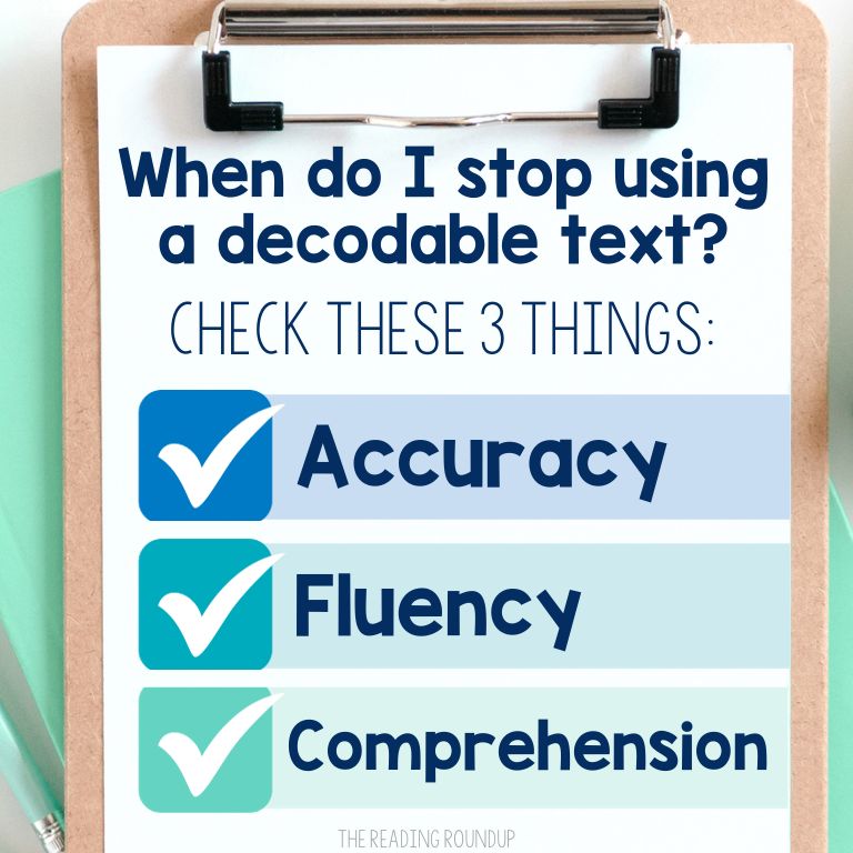 Decodable Texts: What Every Teacher Needs to Know 5 When Do I Stop Using a Decodable Text? Check these 3 things: accuracy, fluency, and comprehension